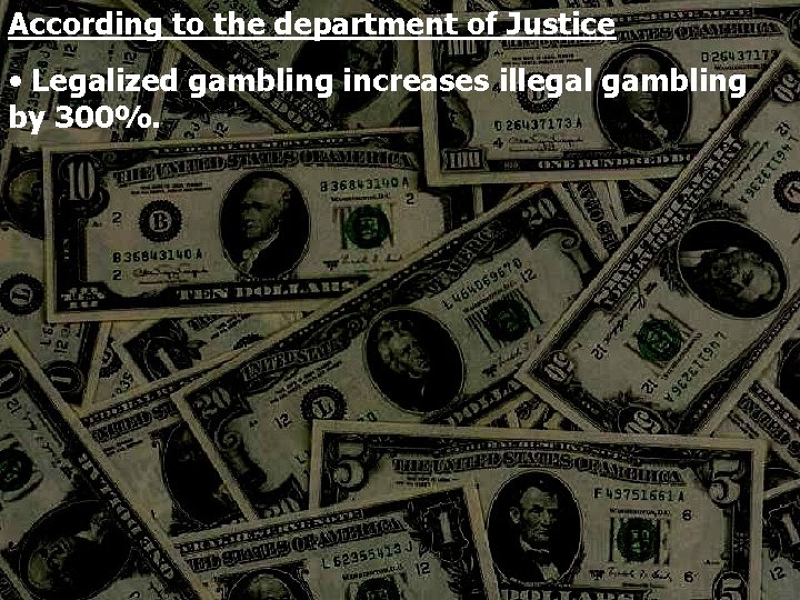 According to the department of Justice • Legalized gambling increases illegal gambling by 300%.