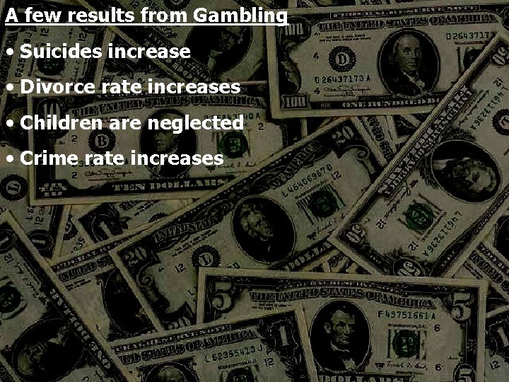 A few results from Gambling • Suicides increase • Divorce rate increases • Children