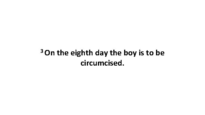 3 On the eighth day the boy is to be circumcised. 