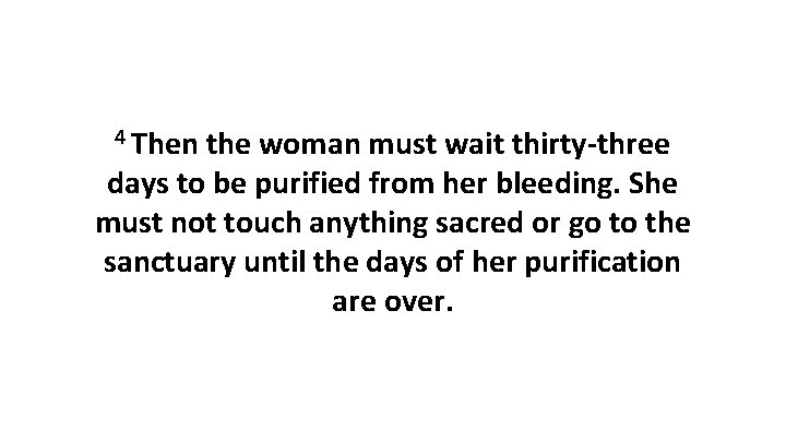 4 Then the woman must wait thirty-three days to be purified from her bleeding.