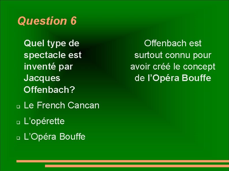 Question 6 Quel type de spectacle est inventé par Jacques Offenbach? q Le French