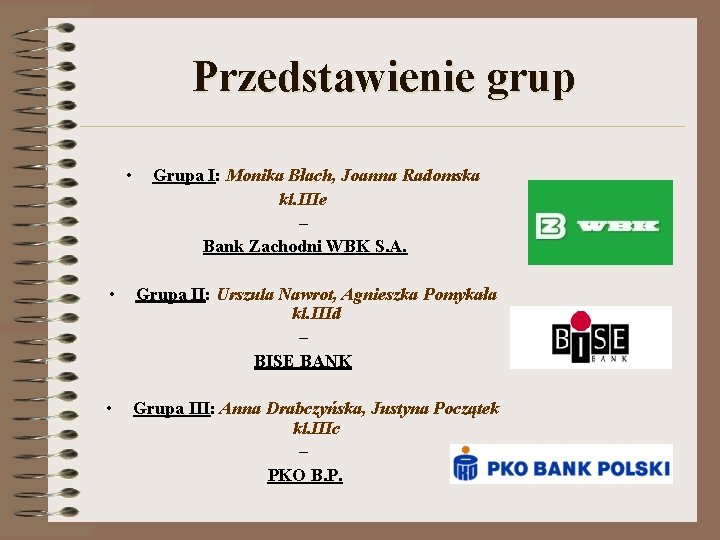 Przedstawienie grup • Grupa I: Monika Błach, Joanna Radomska kl. IIIe – Bank Zachodni