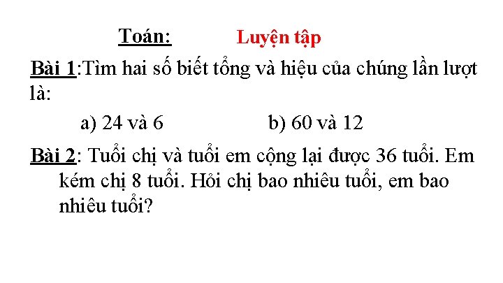 Toán: Luyện tập Bài 1: Tìm hai số biết tổng và hiệu của chúng