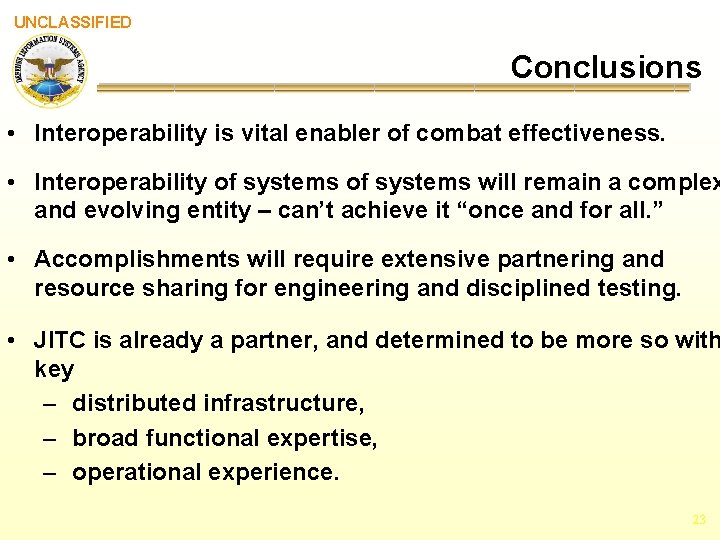 UNCLASSIFIED Conclusions • Interoperability is vital enabler of combat effectiveness. • Interoperability of systems