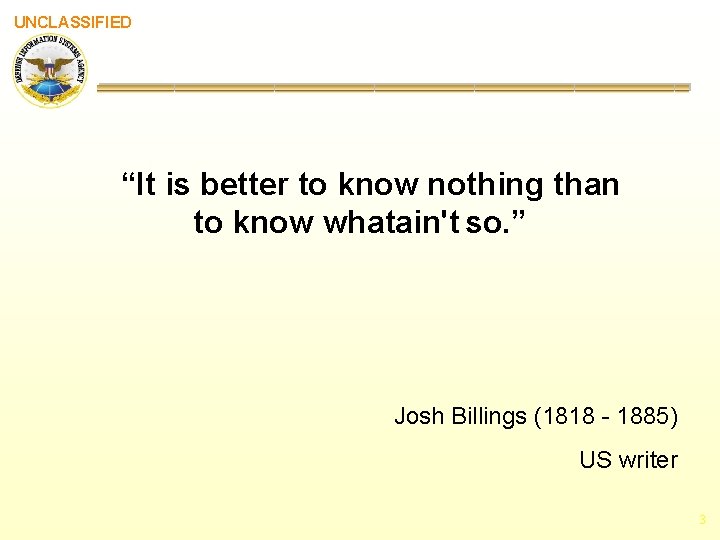UNCLASSIFIED “It is better to know nothing than to know whatain't so. ” Josh