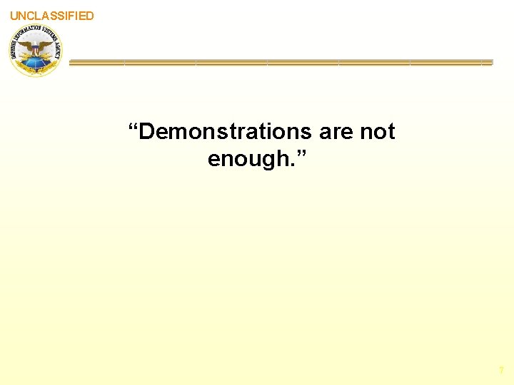 UNCLASSIFIED “Demonstrations are not enough. ” 7 