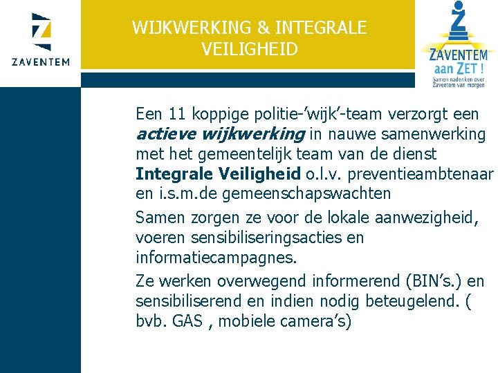 WIJKWERKING & INTEGRALE VEILIGHEID Een 11 koppige politie-’wijk’-team verzorgt een actieve wijkwerking in nauwe