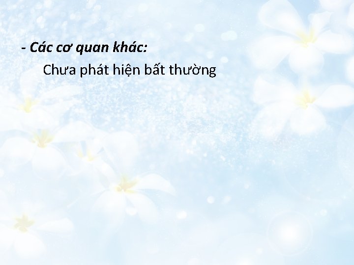 - Các cơ quan khác: Chưa phát hiện bất thường 