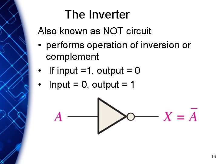 The Inverter Also known as NOT circuit • performs operation of inversion or complement