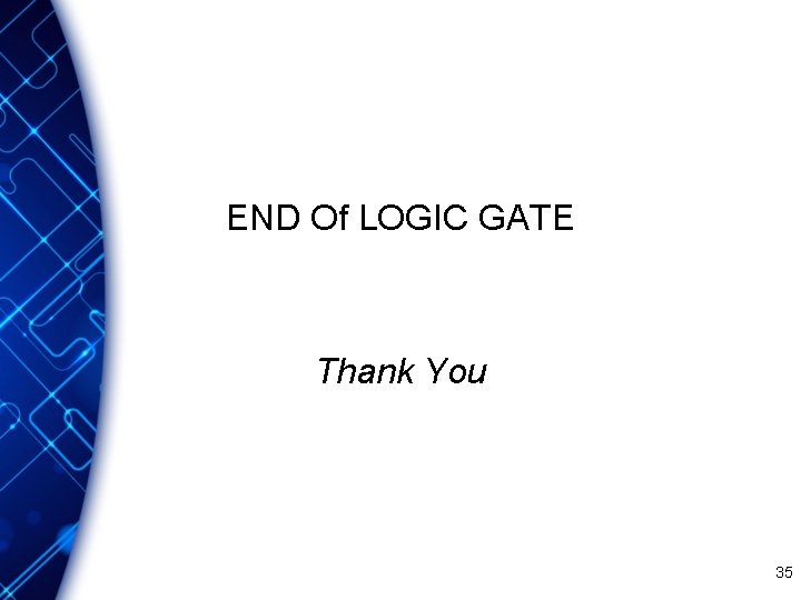 END Of LOGIC GATE Thank You 35 