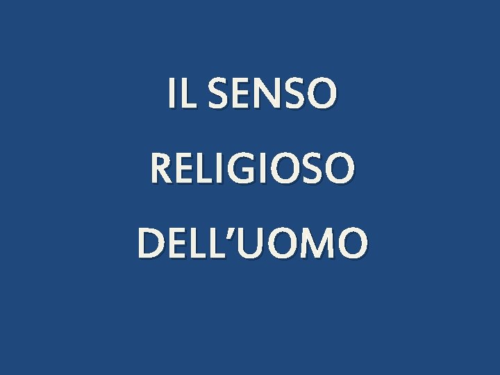 IL SENSO RELIGIOSO DELL’UOMO 
