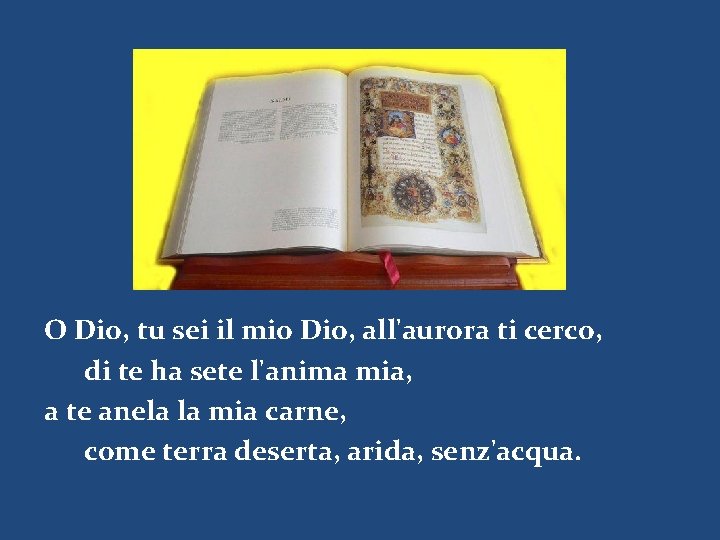 O Dio, tu sei il mio Dio, all'aurora ti cerco, di te ha sete