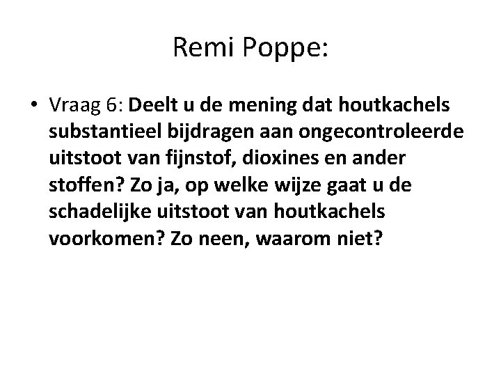 Remi Poppe: • Vraag 6: Deelt u de mening dat houtkachels substantieel bijdragen aan