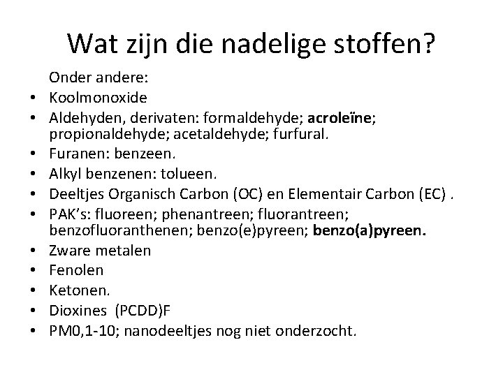 Wat zijn die nadelige stoffen? Onder andere: • Koolmonoxide • Aldehyden, derivaten: formaldehyde; acroleïne;