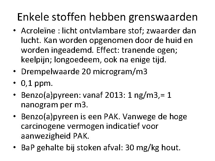 Enkele stoffen hebben grenswaarden • Acroleïne : licht ontvlambare stof; zwaarder dan lucht. Kan