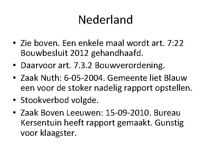 Nederland • Zie boven. Een enkele maal wordt art. 7: 22 Bouwbesluit 2012 gehandhaafd.