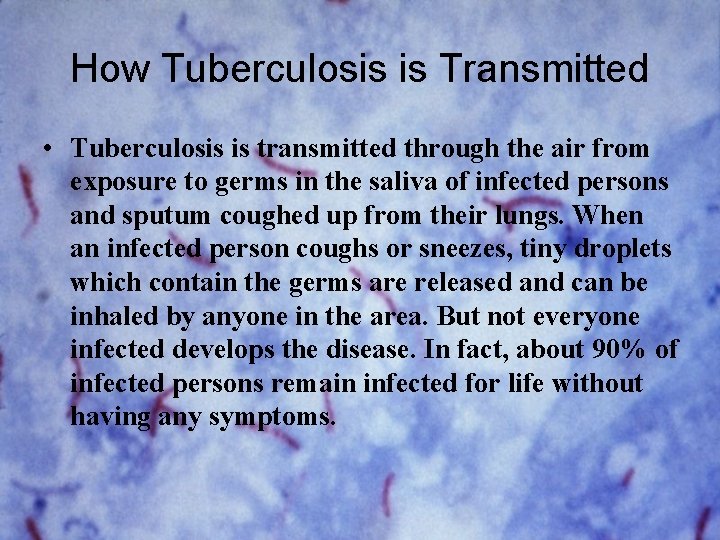 How Tuberculosis is Transmitted • Tuberculosis is transmitted through the air from exposure to