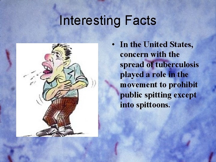 Interesting Facts • In the United States, concern with the spread of tuberculosis played