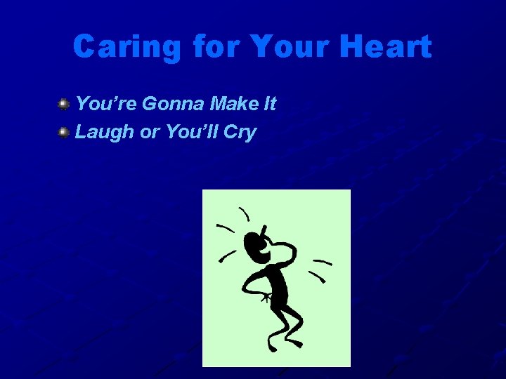 Caring for Your Heart You’re Gonna Make It Laugh or You’ll Cry 