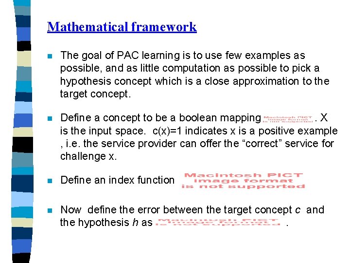 Mathematical framework n The goal of PAC learning is to use few examples as