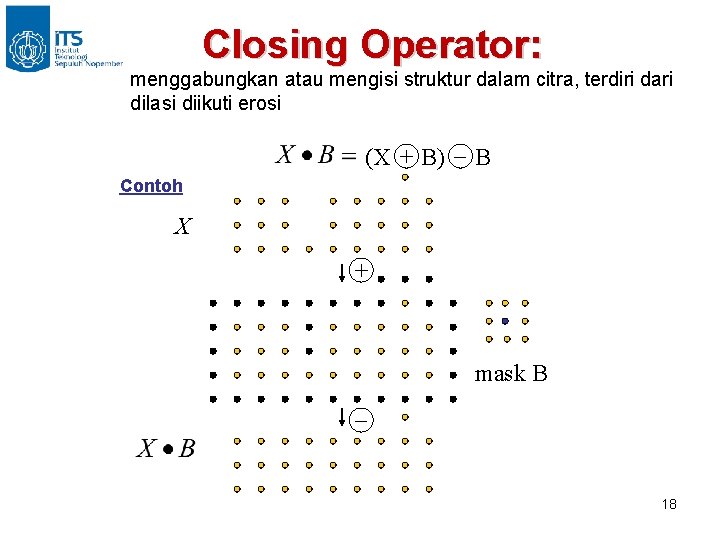 Closing Operator: menggabungkan atau mengisi struktur dalam citra, terdiri dari dilasi diikuti erosi _
