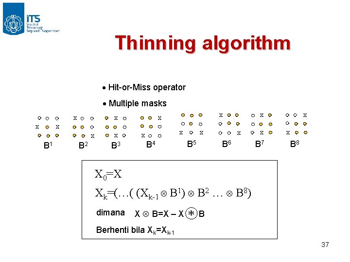 Thinning algorithm Hit-or-Miss operator Multiple masks x x x B 1 B 2 x