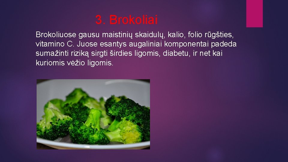 3. Brokoliai Brokoliuose gausu maistinių skaidulų, kalio, folio rūgšties, vitamino C. Juose esantys augaliniai