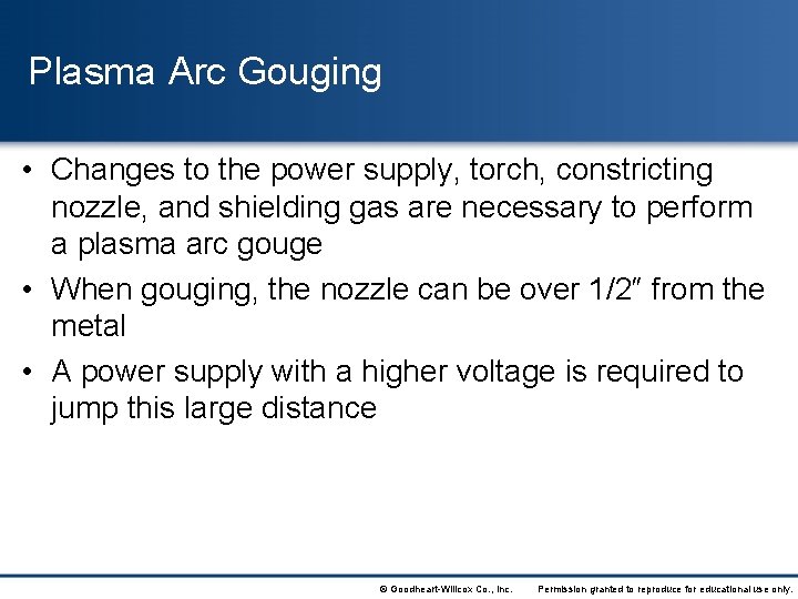 Plasma Arc Gouging • Changes to the power supply, torch, constricting nozzle, and shielding