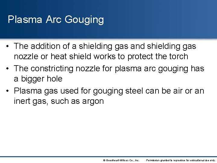 Plasma Arc Gouging • The addition of a shielding gas and shielding gas nozzle