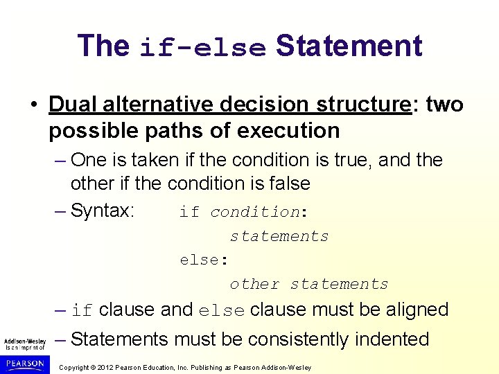 The if-else Statement • Dual alternative decision structure: two possible paths of execution –