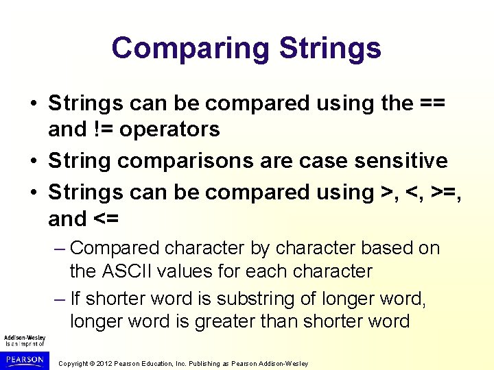 Comparing Strings • Strings can be compared using the == and != operators •