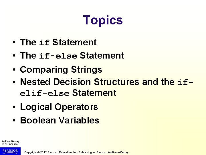 Topics • The if Statement • The if-else Statement • Comparing Strings • Nested