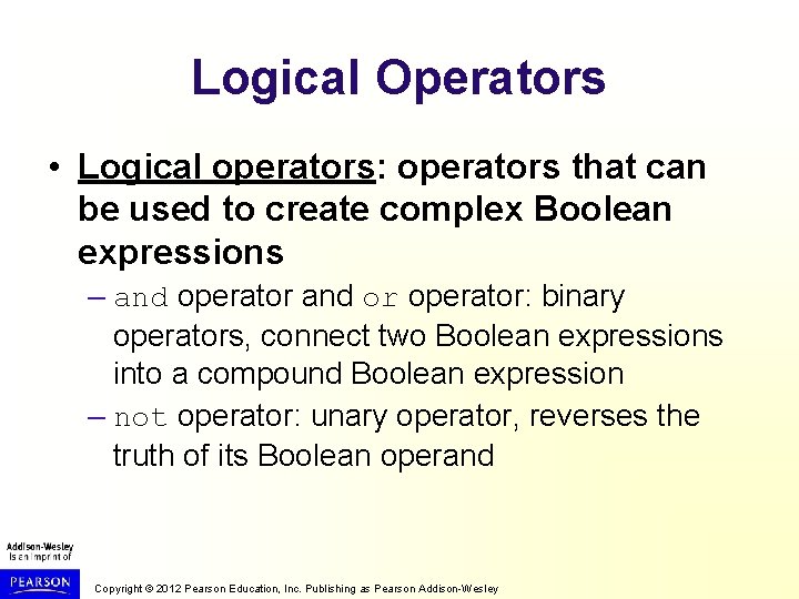 Logical Operators • Logical operators: operators that can be used to create complex Boolean
