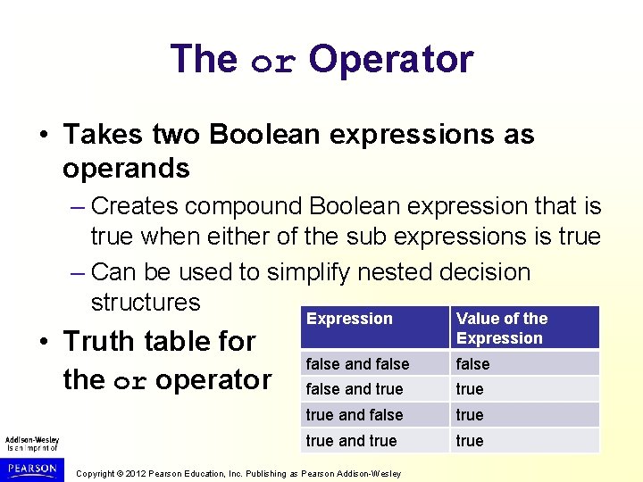 The or Operator • Takes two Boolean expressions as operands – Creates compound Boolean