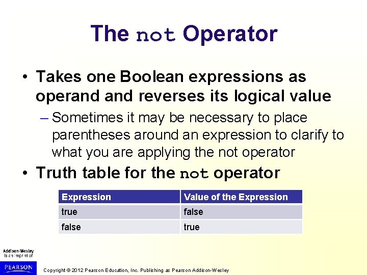 The not Operator • Takes one Boolean expressions as operand reverses its logical value