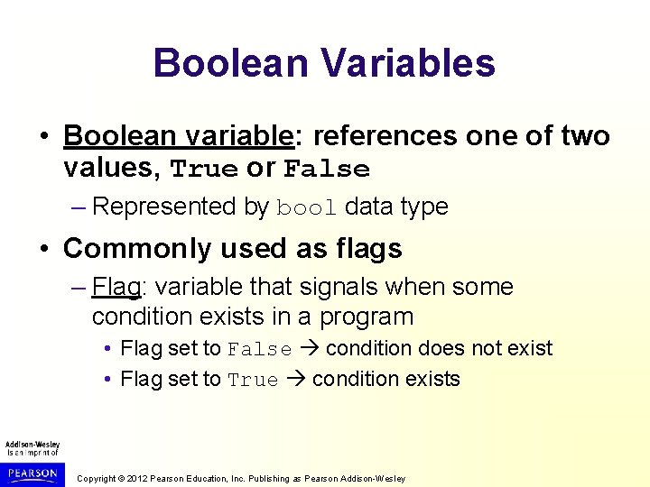 Boolean Variables • Boolean variable: references one of two values, True or False –