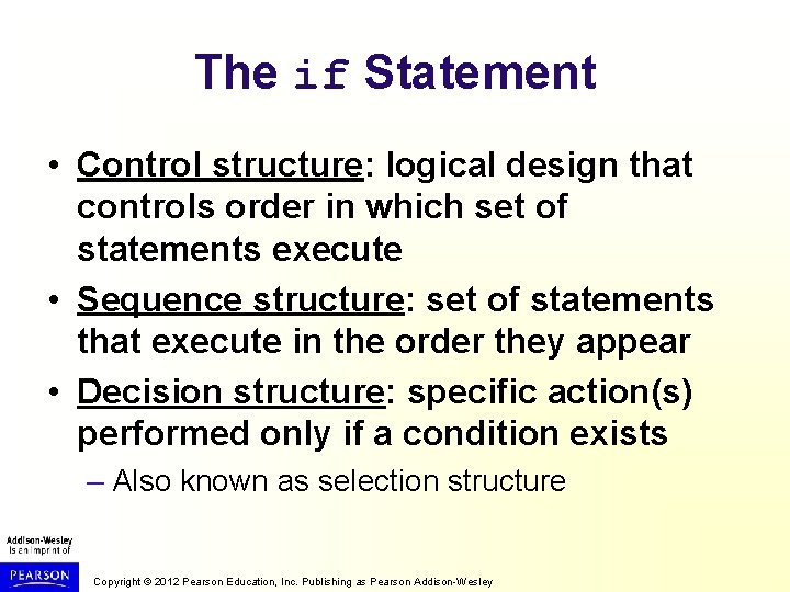 The if Statement • Control structure: logical design that controls order in which set