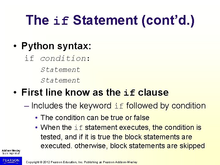 The if Statement (cont’d. ) • Python syntax: if condition: Statement • First line