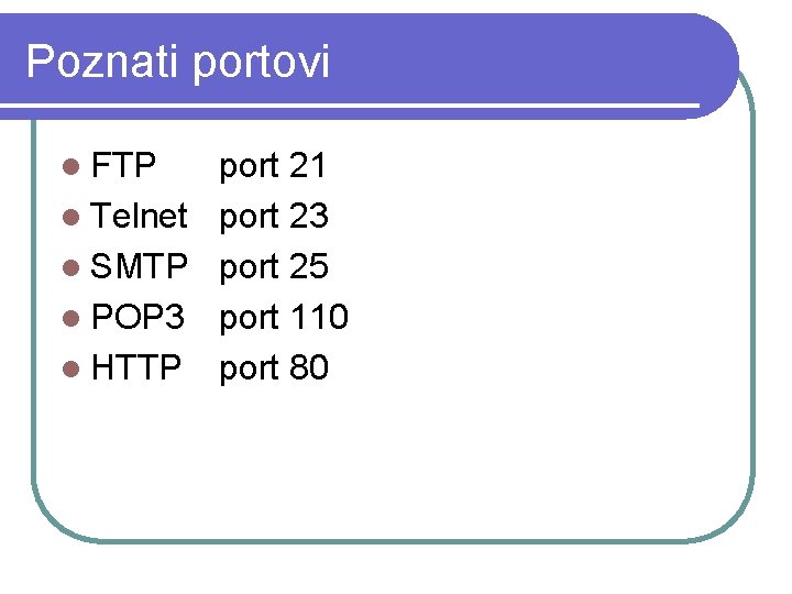 Poznati portovi l FTP port 21 l Telnet port 23 l SMTP port 25