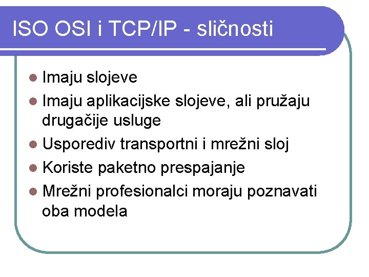 ISO OSI i TCP/IP - sličnosti l Imaju slojeve l Imaju aplikacijske slojeve, ali