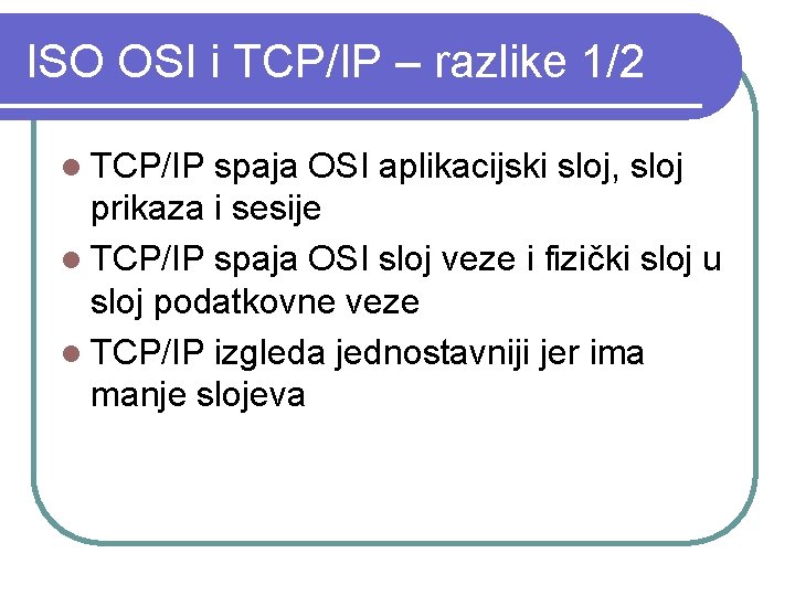 ISO OSI i TCP/IP – razlike 1/2 l TCP/IP spaja OSI aplikacijski sloj, sloj