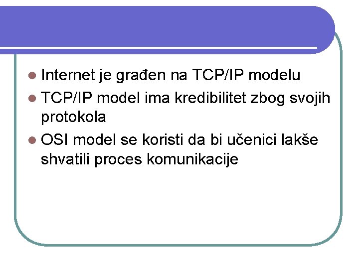 l Internet je građen na TCP/IP modelu l TCP/IP model ima kredibilitet zbog svojih