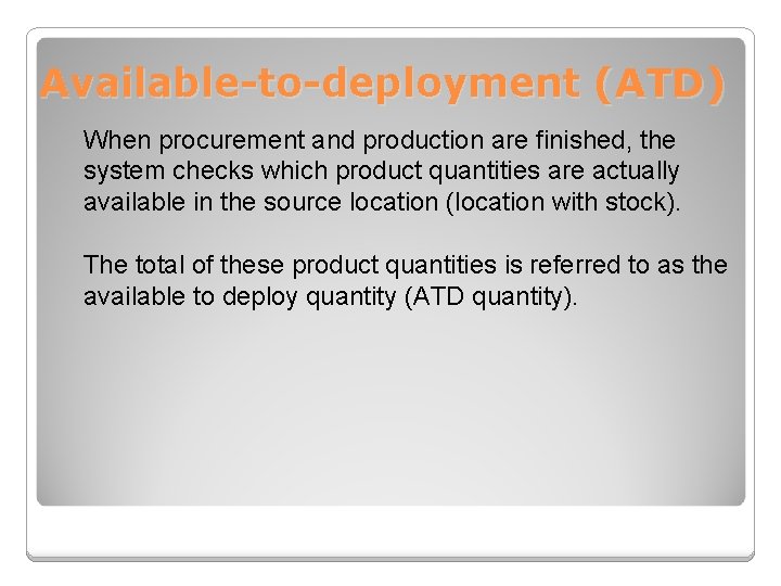 Available-to-deployment (ATD) When procurement and production are finished, the system checks which product quantities