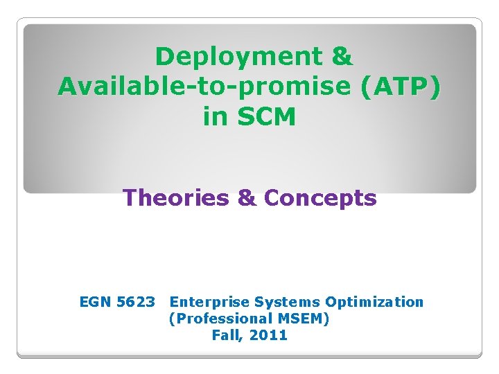 Deployment & Available-to-promise (ATP) in SCM Theories & Concepts EGN 5623 Enterprise Systems Optimization