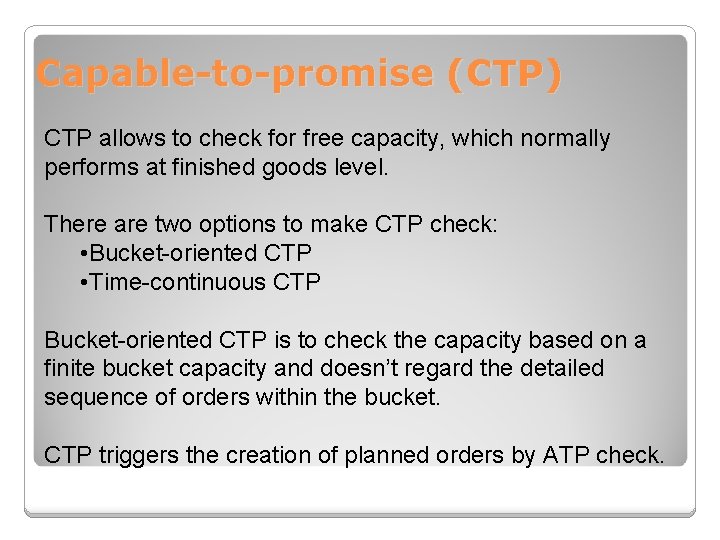 Capable-to-promise (CTP) CTP allows to check for free capacity, which normally performs at finished