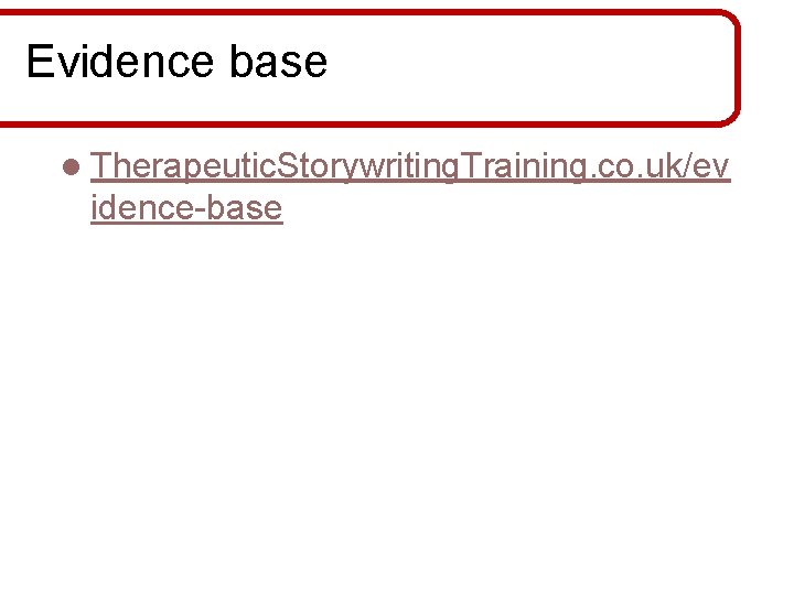 Evidence base l Therapeutic. Storywriting. Training. co. uk/ev idence-base Evidence base l Therapeutic. Storywriting. Training. co. uk/ev idence-base