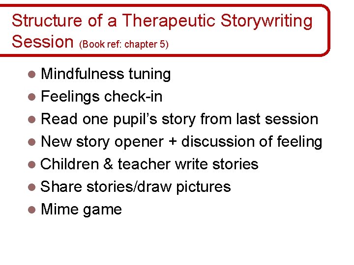 Structure of a Therapeutic Storywriting Session (Book ref: chapter 5) l Mindfulness tuning l Structure of a Therapeutic Storywriting Session (Book ref: chapter 5) l Mindfulness tuning l