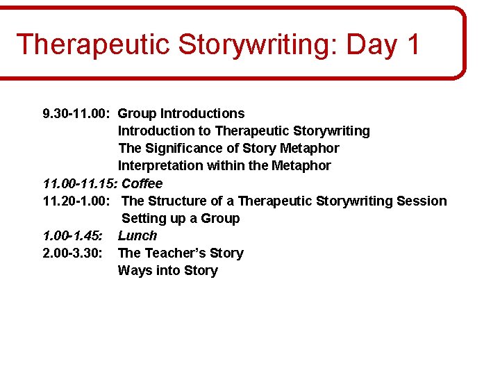 Therapeutic Storywriting: Day 1 9. 30 -11. 00: Group Introductions Introduction to Therapeutic Storywriting Therapeutic Storywriting: Day 1 9. 30 -11. 00: Group Introductions Introduction to Therapeutic Storywriting