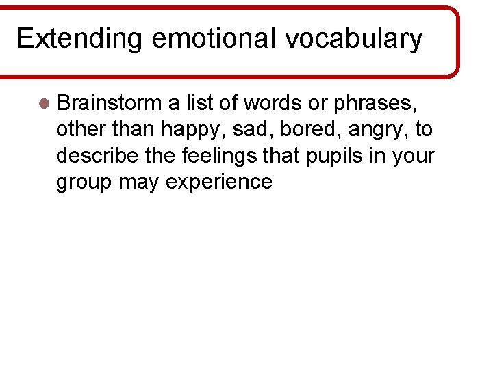 Extending emotional vocabulary l Brainstorm a list of words or phrases, other than happy, Extending emotional vocabulary l Brainstorm a list of words or phrases, other than happy,