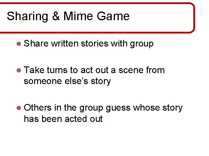 Sharing & Mime Game l Share written stories with group l Take turns to Sharing & Mime Game l Share written stories with group l Take turns to